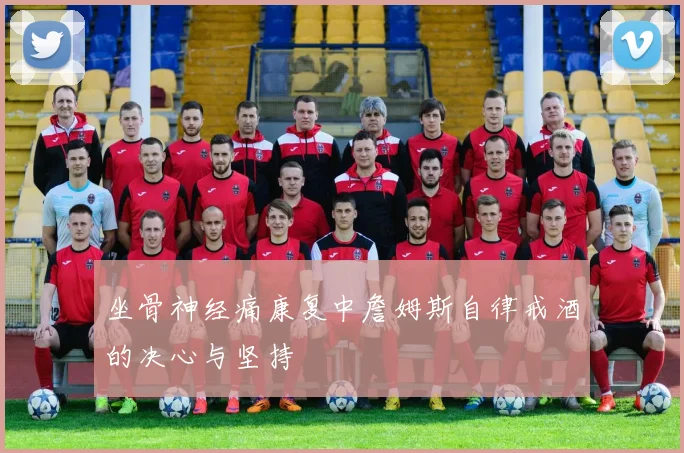 坐骨神经痛康复中詹姆斯自律戒酒的决心与坚持