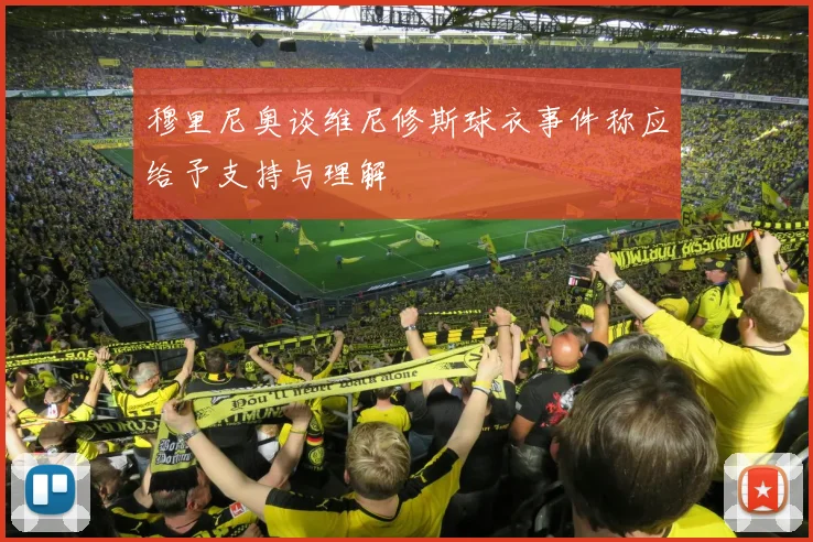 穆里尼奥谈维尼修斯球衣事件称应给予支持与理解